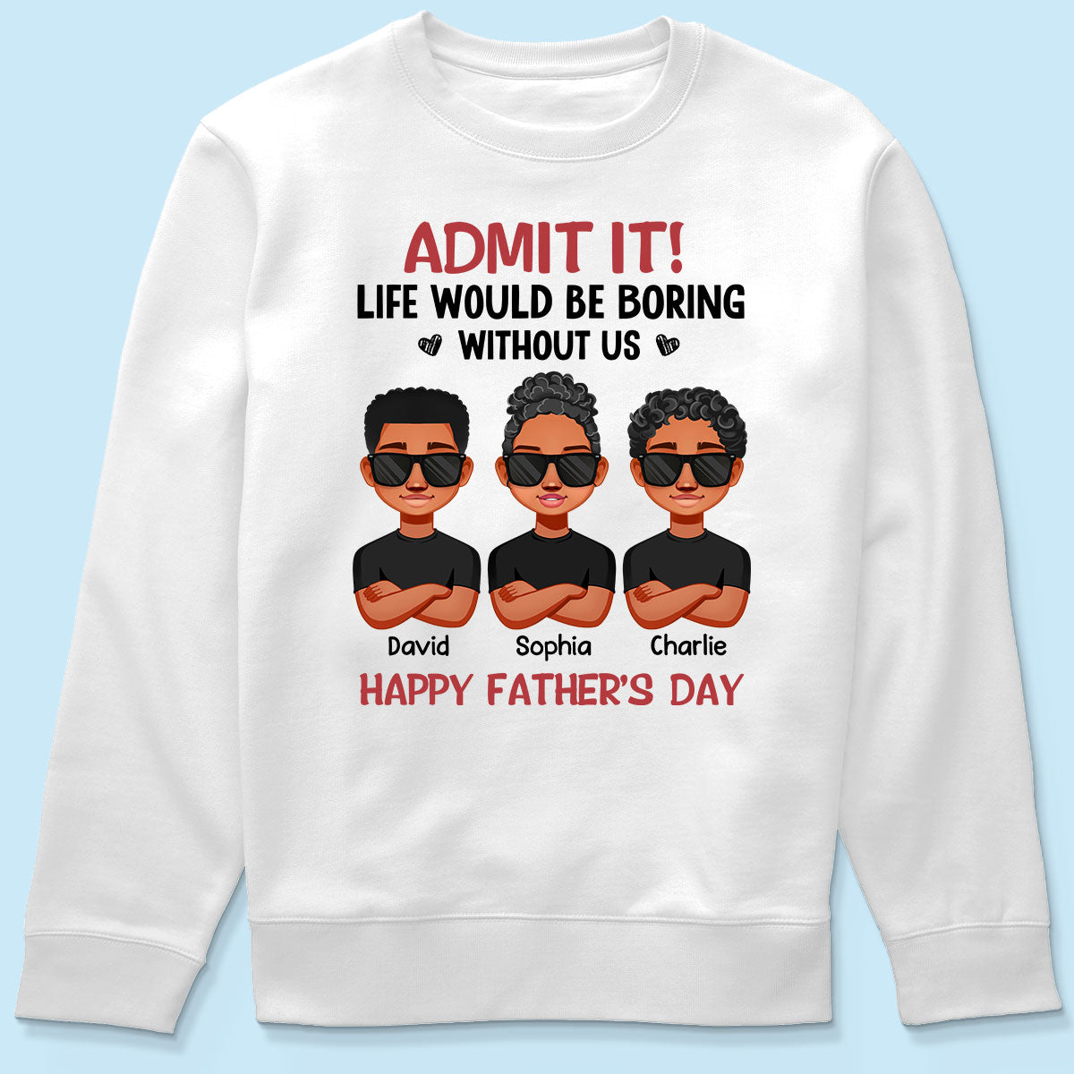 Admit It Life Would Be Boring Without Me, Gift For Dad, Personalized Shirt