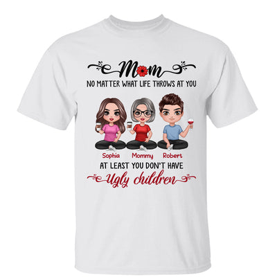 At Least You Don‘t Have Ugly Children Doll Mom And Daughters Sons Funny Personalized Shirt
