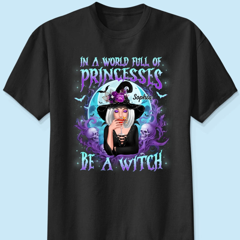 In A World Full Of Princesses Be A Witch Personalized Shirt, Gift For Girl, Woman