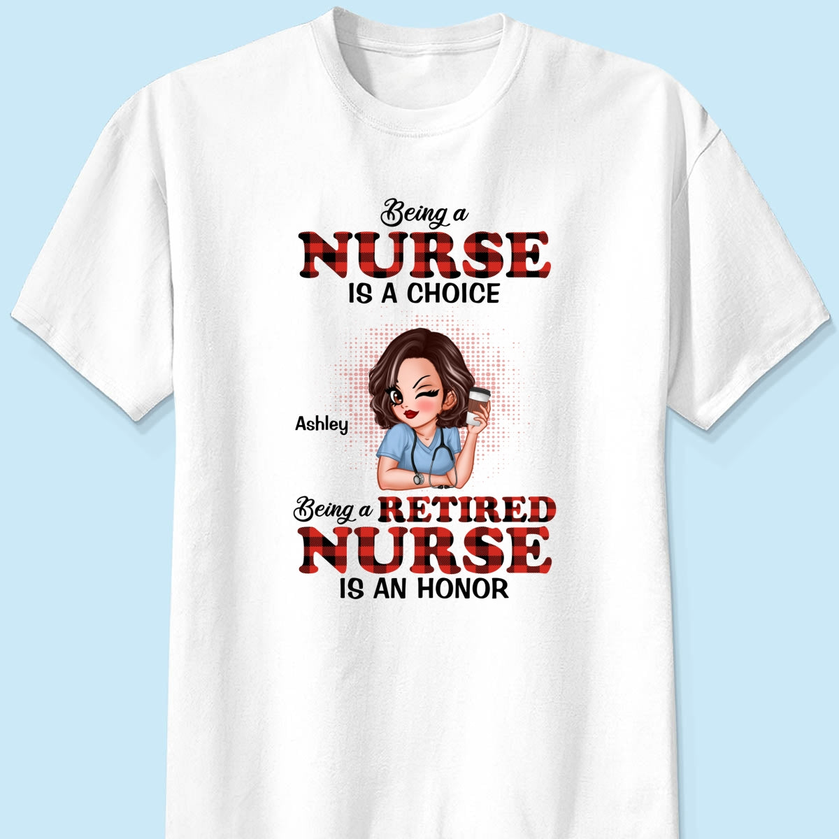 Being A Nurse Is A Choice, Being A Retired Nurse Is An Honor Personalized Shirt