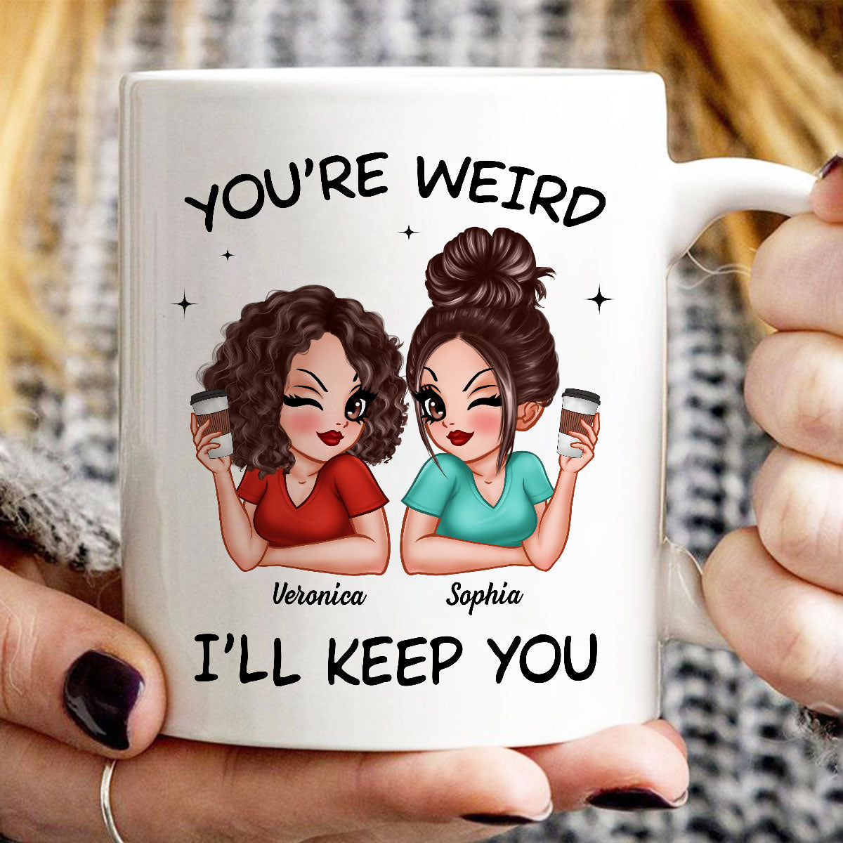 Funny Gift For Besties You're Weird I'll Keep You Personalized Mug