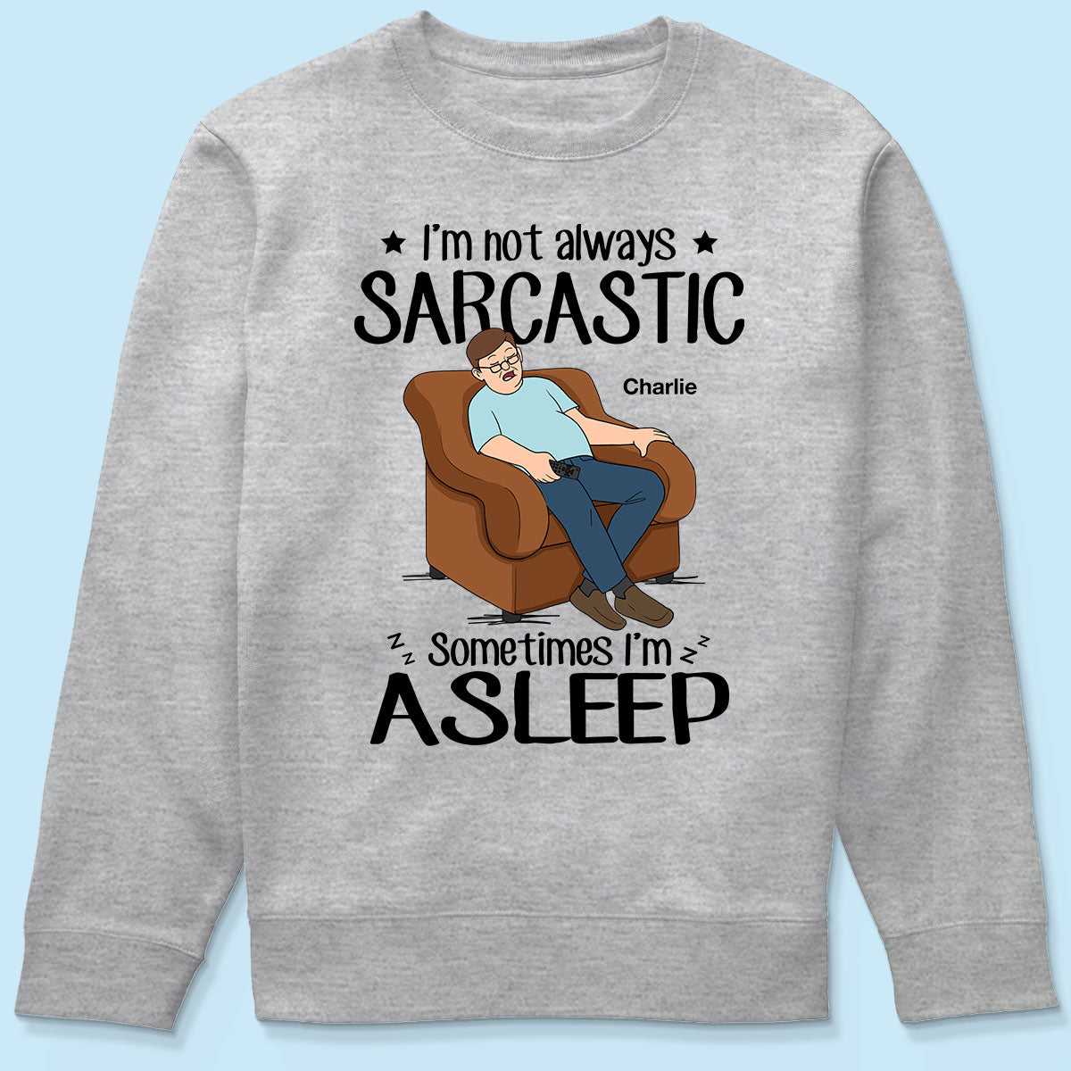 I‘m Not Always Sarcastic Sometimes I’m Asleep Funny Gift For Husband Dad Grandpa Personalized Shirt