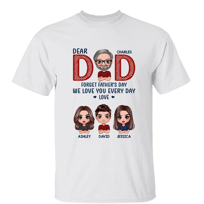 Dear Dad Forget Father‘s Day We Love You Every Day Gift Personalized Shirt