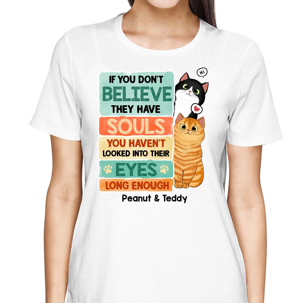 If You Don‘t Believe They Have Souls Look Into Their Eyes Peeking Cat Personalized Shirt