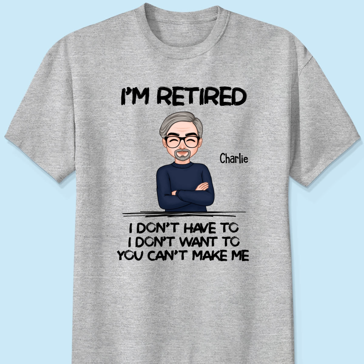 I‘m Retired You Can’t Make Me Personalized Shirt, Funny Retirement Gift For Men, For Husband, Dad, Grandpa