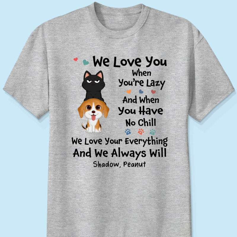 We Love You When You‘re Lazy We Love Your Everything Gift For Dog Cat Lover Personalized Shirt