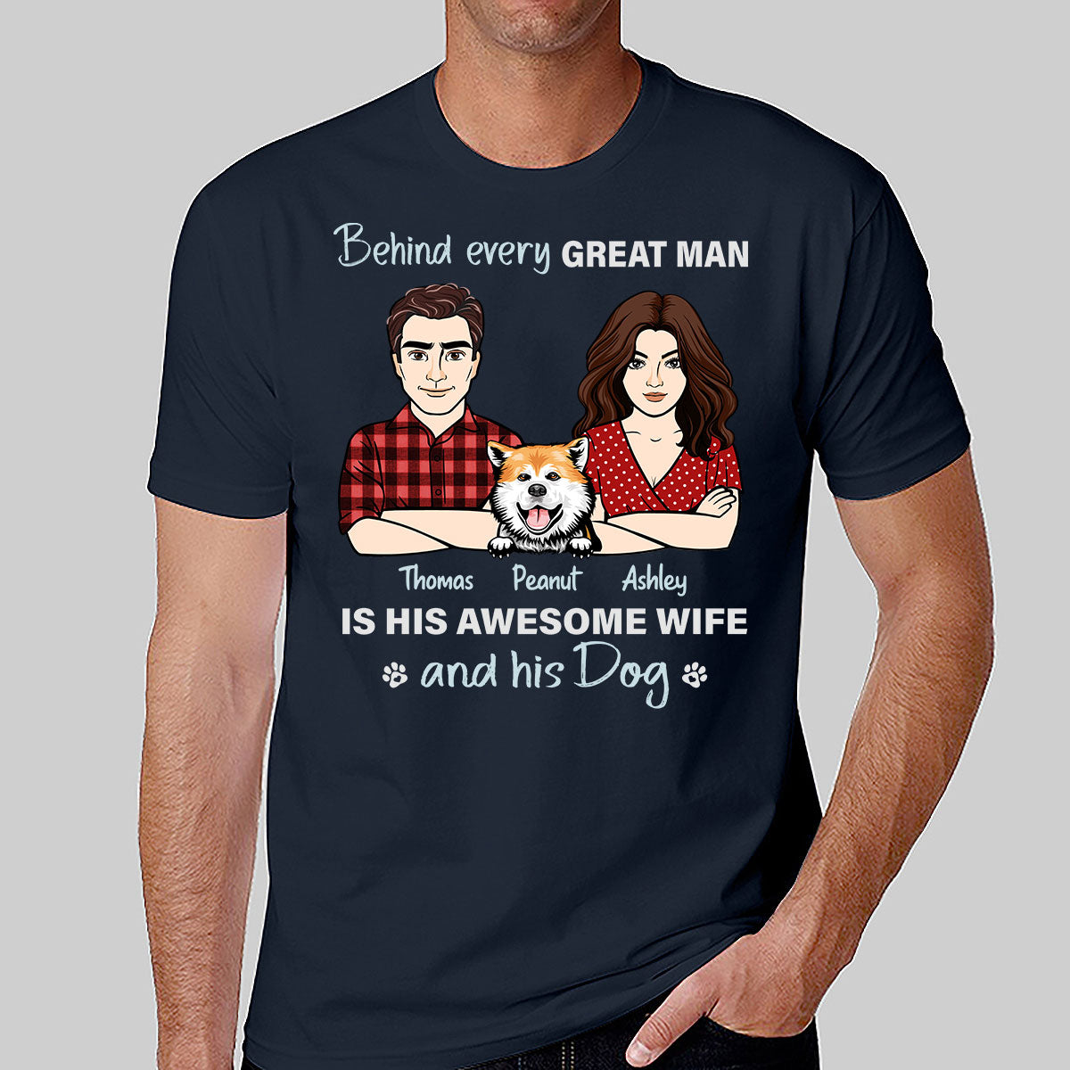 Behind Every Great Man His Wife And His Dog Personalized Shirt