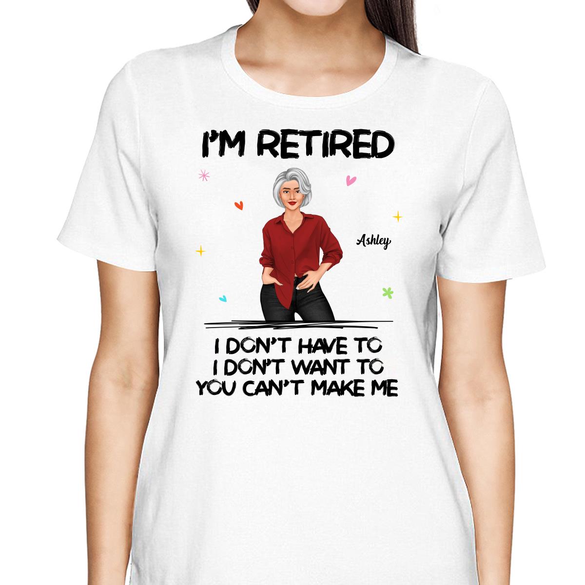 Posing Woman I‘m Retired You Can’t Make Me Retirement Gift Personalized Shirt