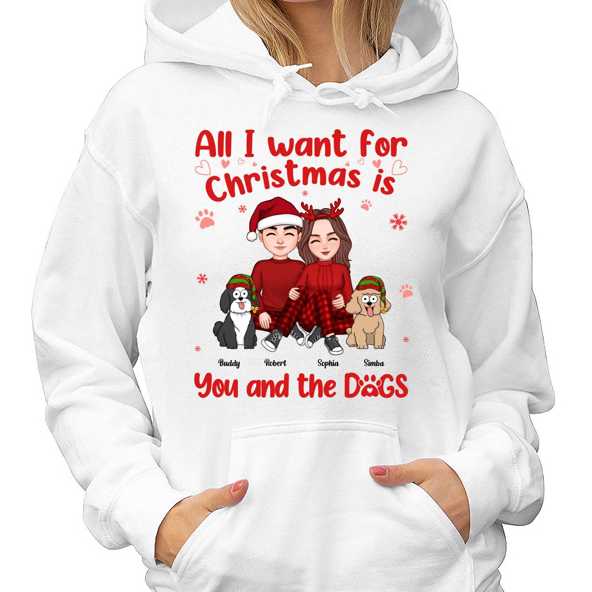 All I Want For Christmas Is You And The Dogs Personalized Sweatshirt Hoodie
