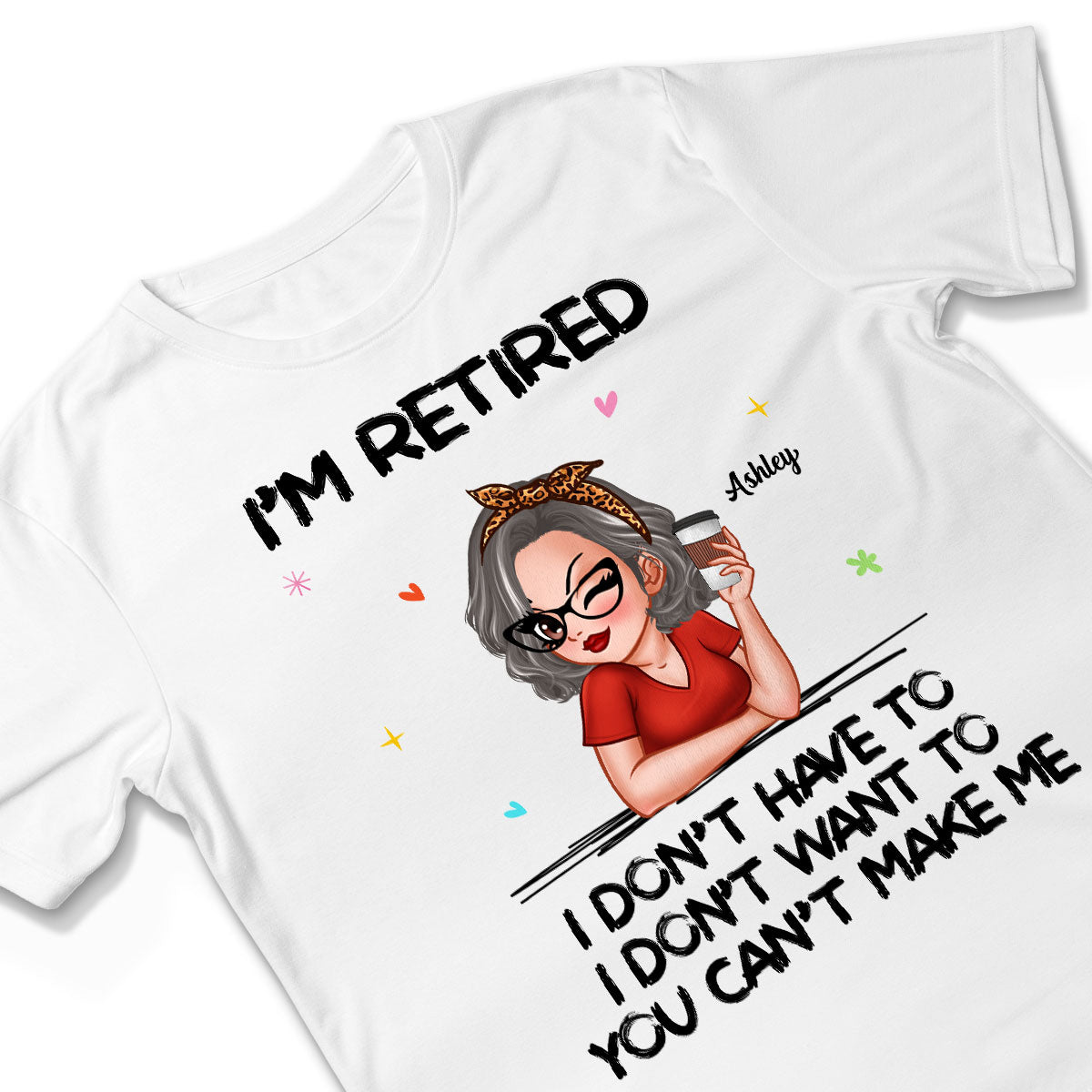 I‘m Retired You Can’t Make Me - Personalized Shirt