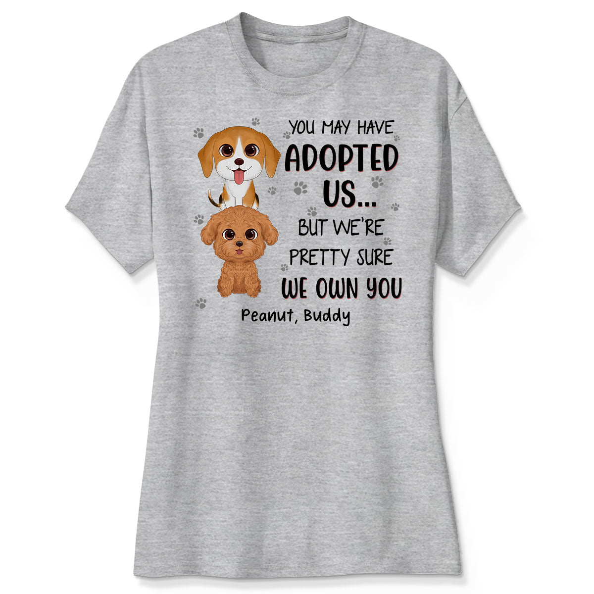 You May Have Adopted Us But We Own You Funny Gift For Dog Lover Personalized Shirt