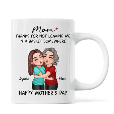 Thanks For Not Leaving Me In Basket Somewhere Happy Mother's Day Personalized Mug