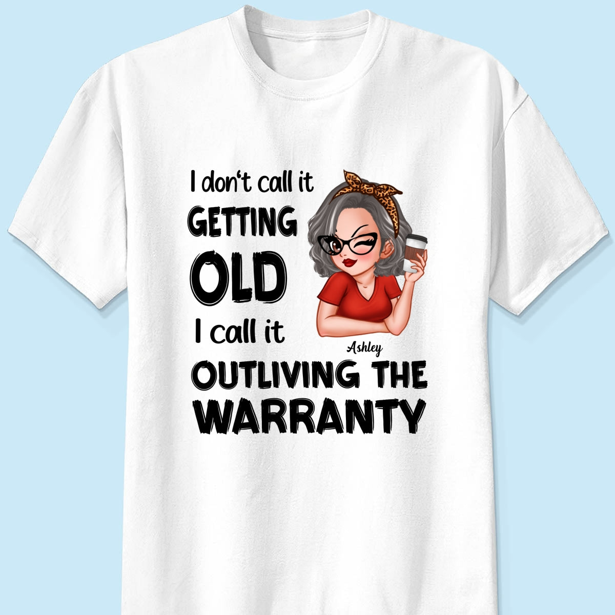Outliving The Warranty Don‘t Call It Getting Old Birthday Gift Sassy Woman Personalized Shirt