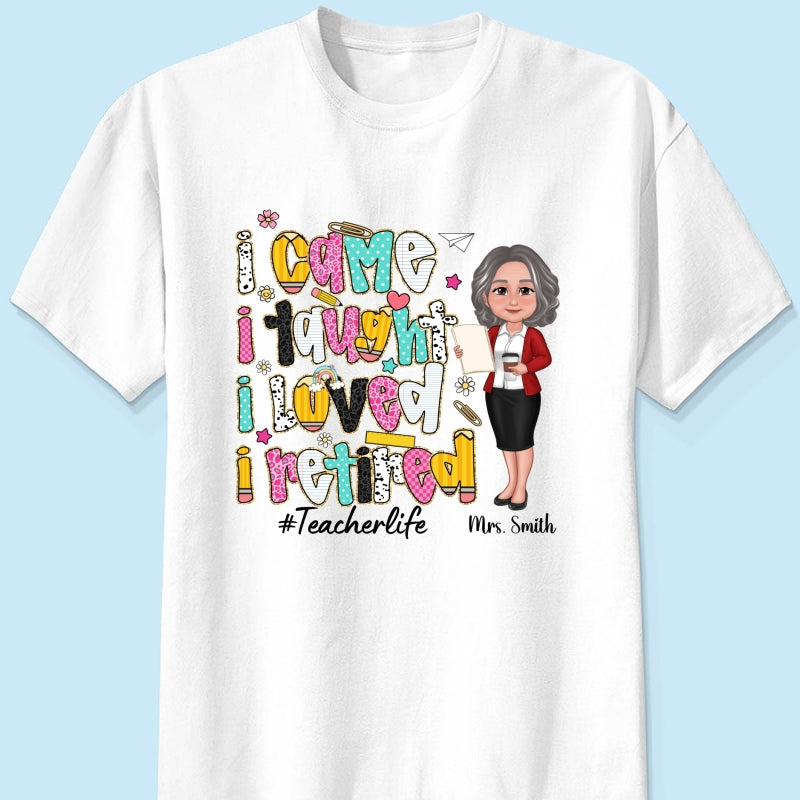 I Came I Taught I Loved I Retired Colorful Pattern Personalized Shirt, Retirement gift for teacher