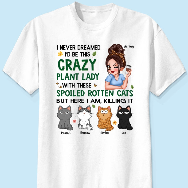 Never Dreamed I‘d Become A Crazy Plant Lady With Spoiled Rotten Cats Personalized Shirt