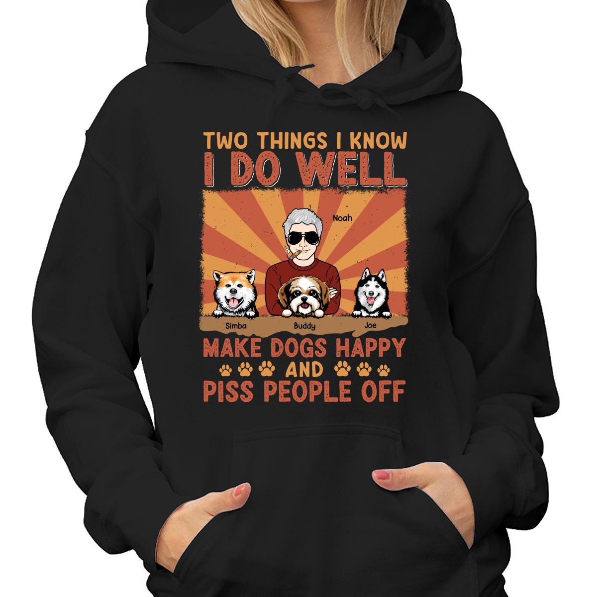 Two Things I Know I Do Well Make Dogs Happy And Piss People Off Personalized Shirt