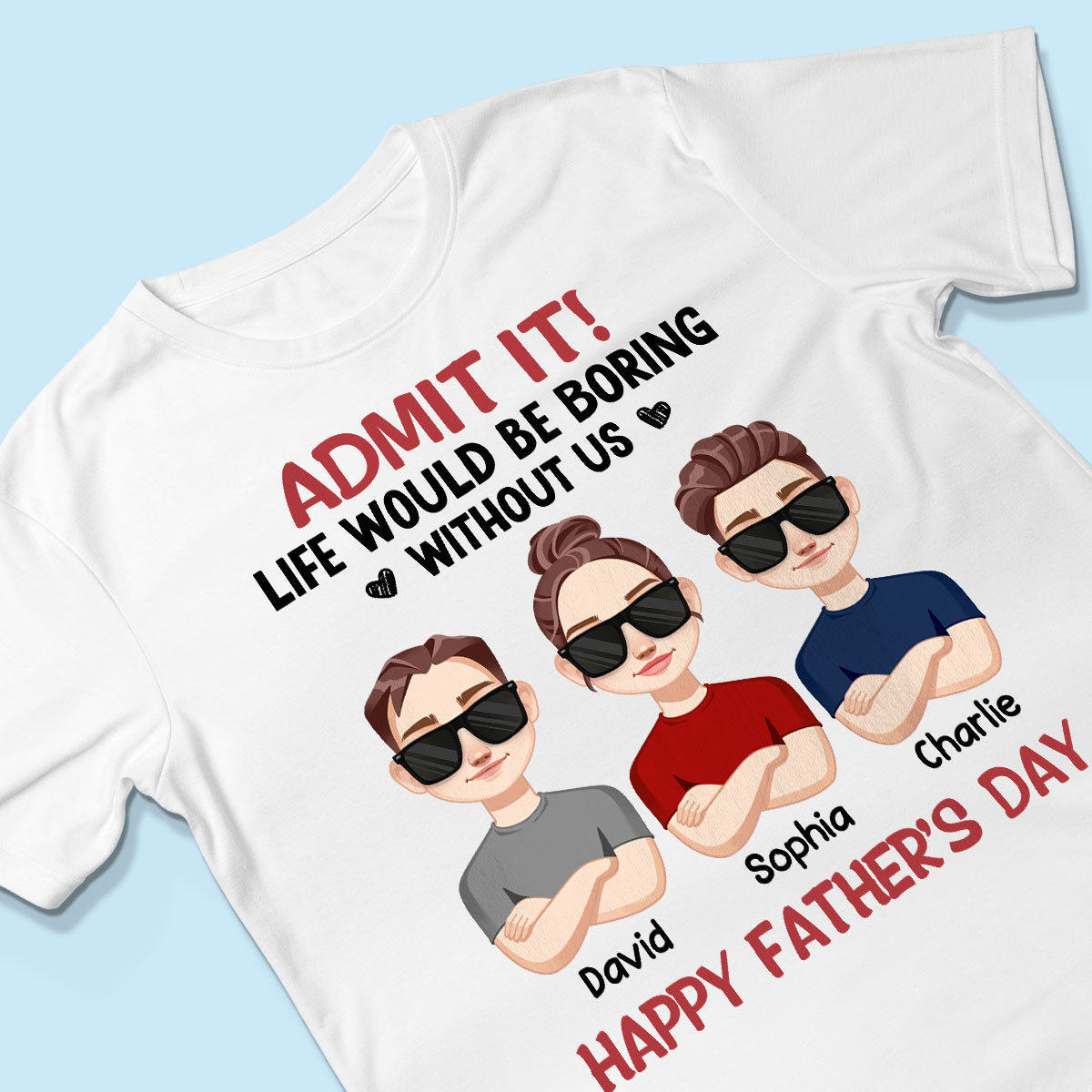 Admit It Life Would Be Boring Without Me, Gift For Dad, Personalized Shirt