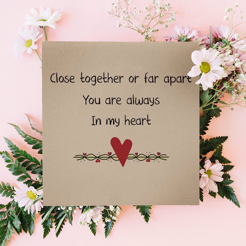Close together or far apart, you are always in my heart