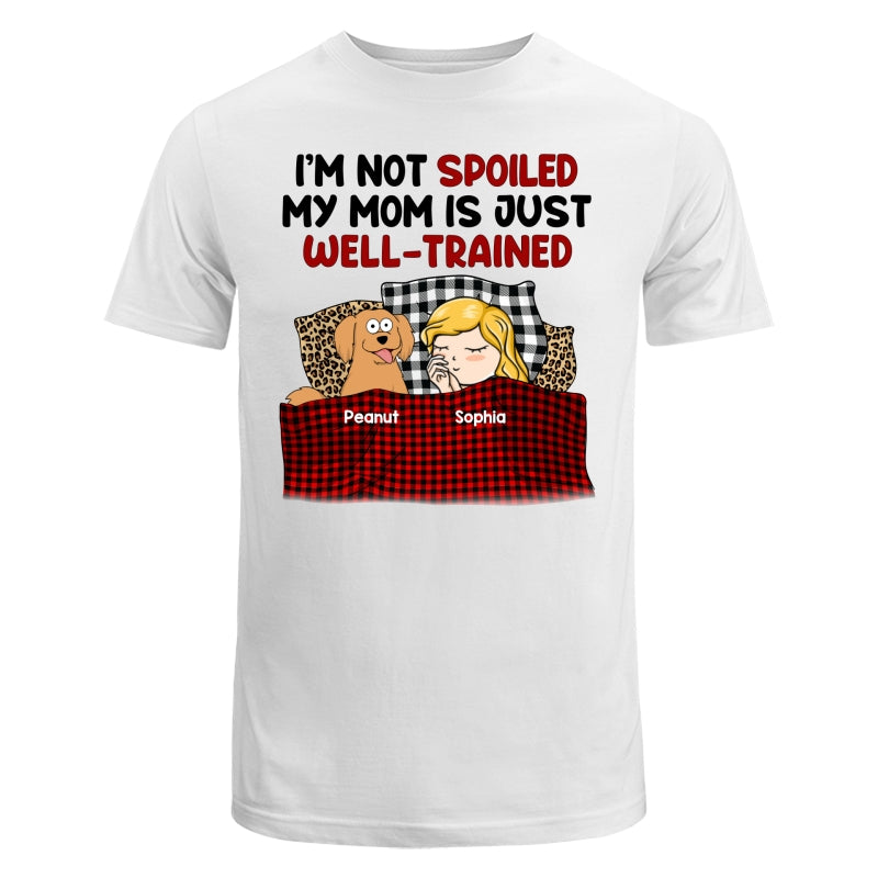 I‘m Not Spoiled My Dog Mom Is Well Trained Personalized Shirt