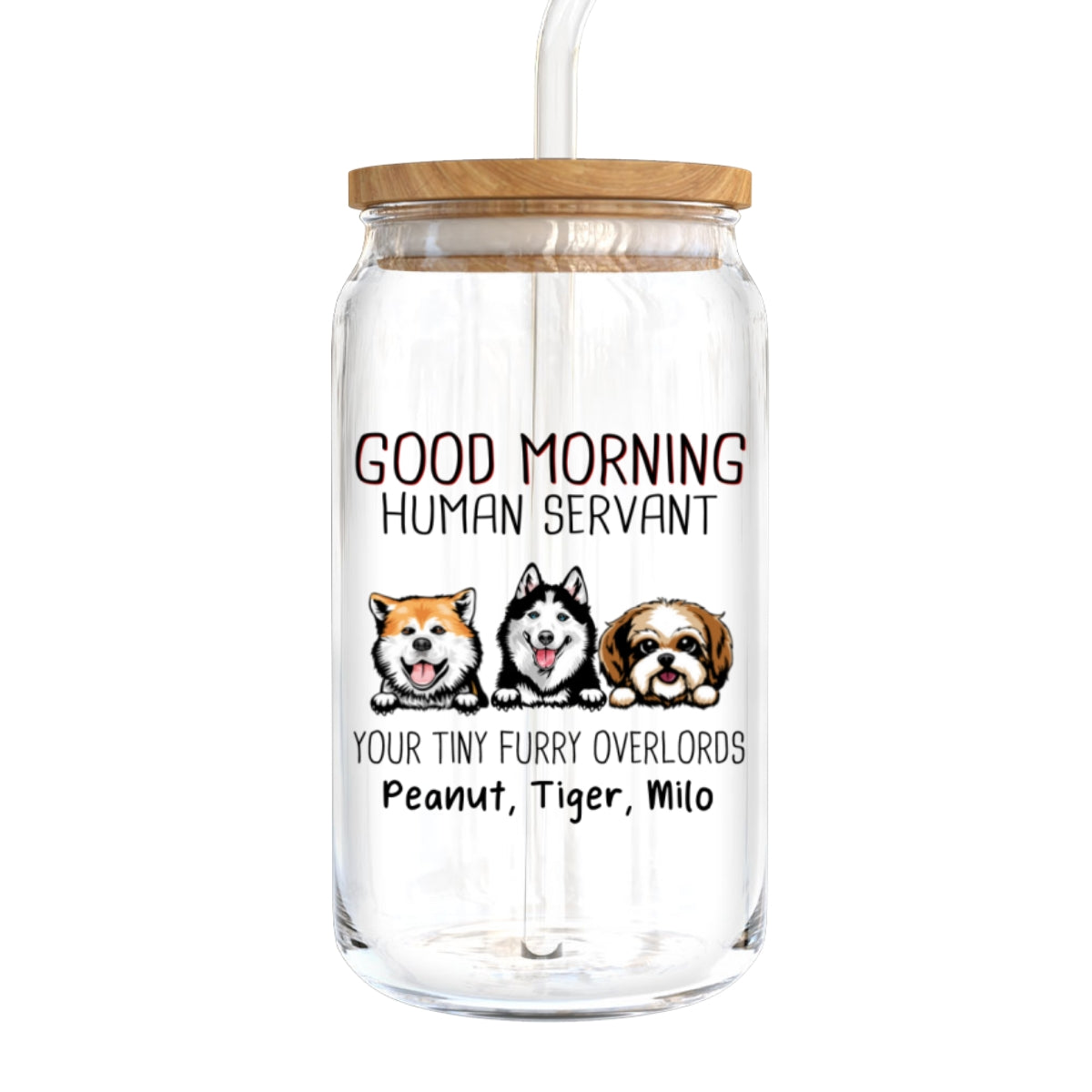Good Morning Dog Human Servant Funny Gift For Dog Lovers Personalized Clear Glass Can