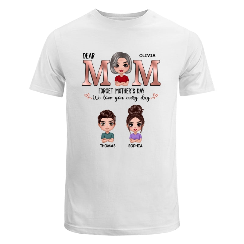 Dear Mom Forget Mother‘s Day We Love You Every Day Doll Mother Son Daughter Personalized Shirt