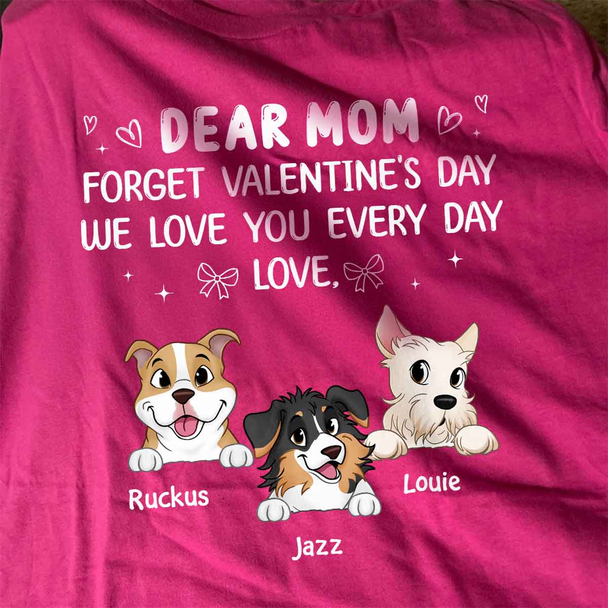 Forget Mother's Day We Love You Every Day Gift For Dog Lover Personalized Shirt
