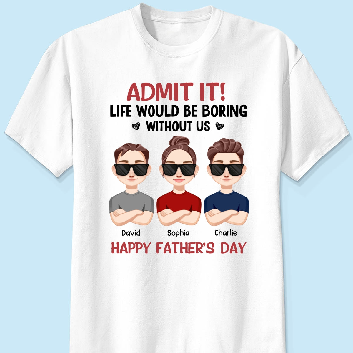Admit It Life Would Be Boring Without Me, Gift For Dad, Personalized Shirt