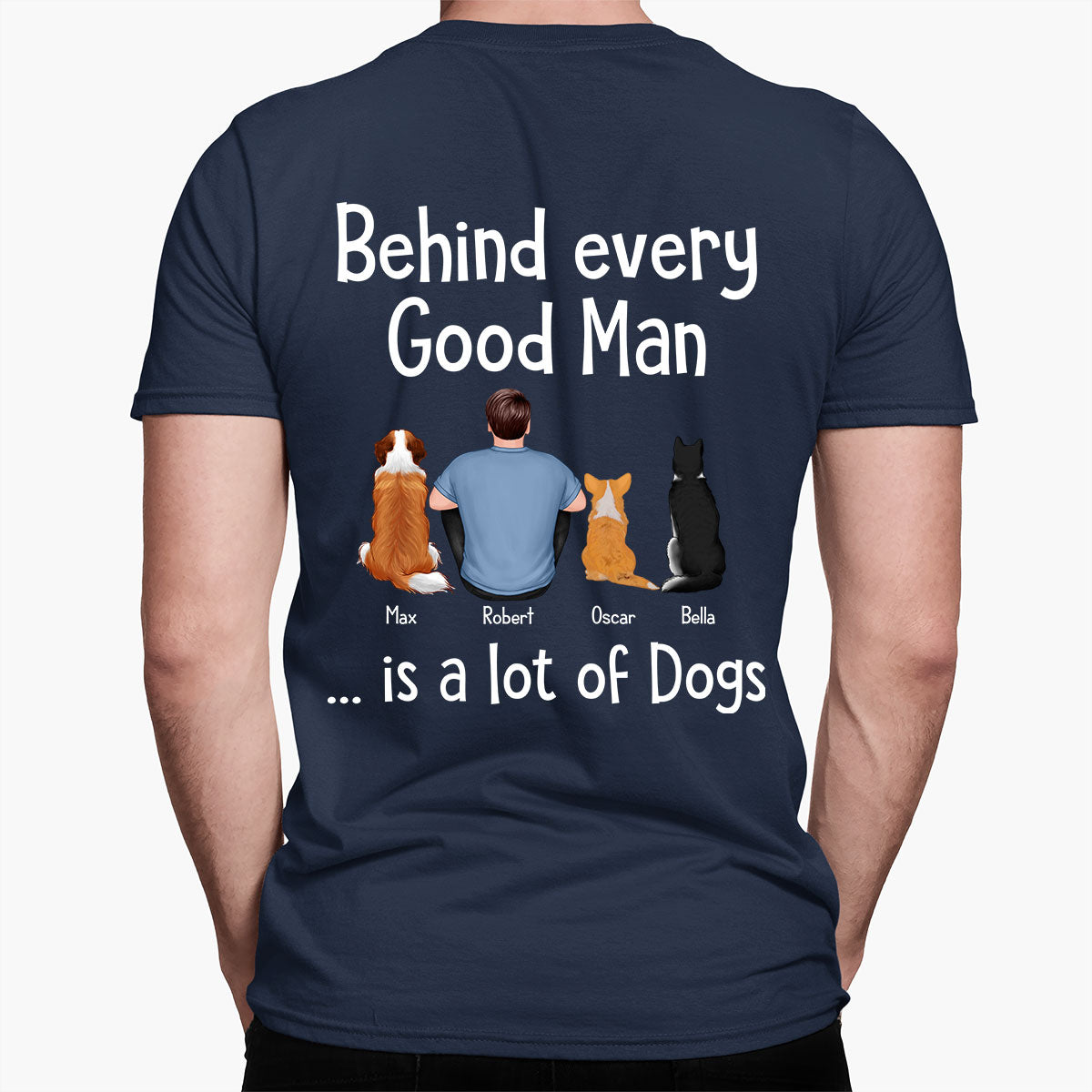 Behind Every Great Man Is Dog Sitting Man & Dogs Personalized Shirt [Print On The Back]
