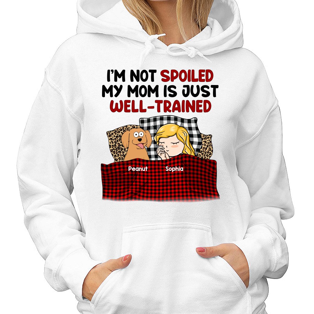 I‘m Not Spoiled My Dog Mom Is Well Trained Personalized Shirt