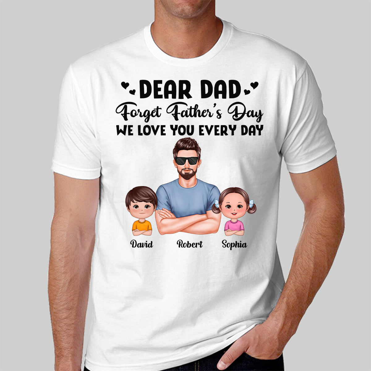 Dear Dad Forget Father‘s Day Love You Every Day Kids Dogs Cats Personalized Shirt