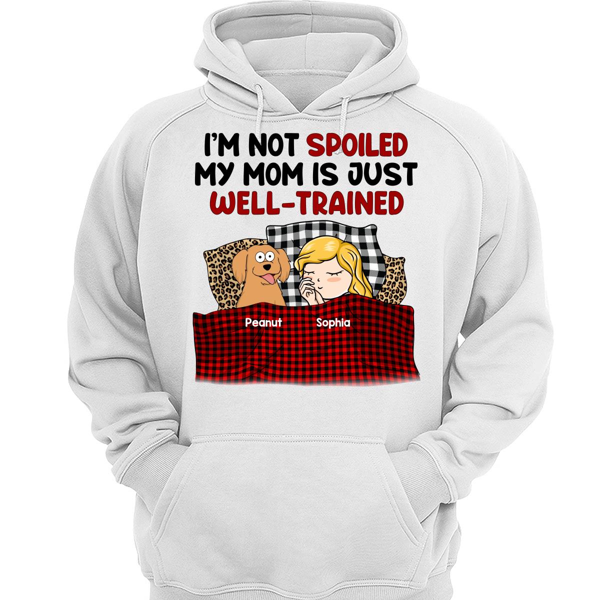 I‘m Not Spoiled My Dog Mom Is Well Trained Personalized Shirt