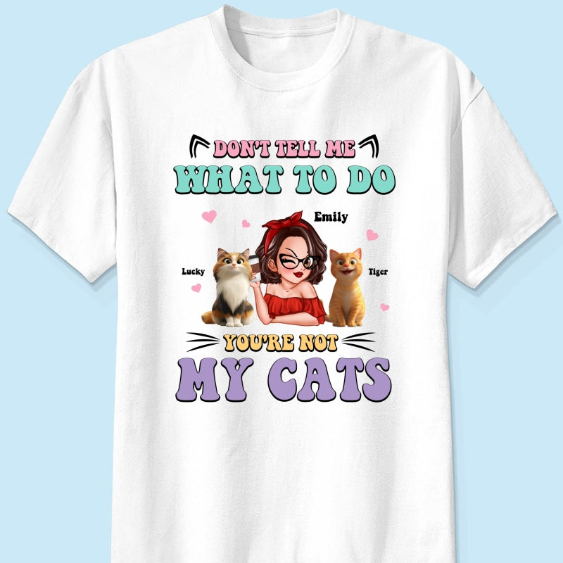 Don't Tell Me What to Do, You're Not My Cats Personalized Shirt, Gift for Cat Moms
