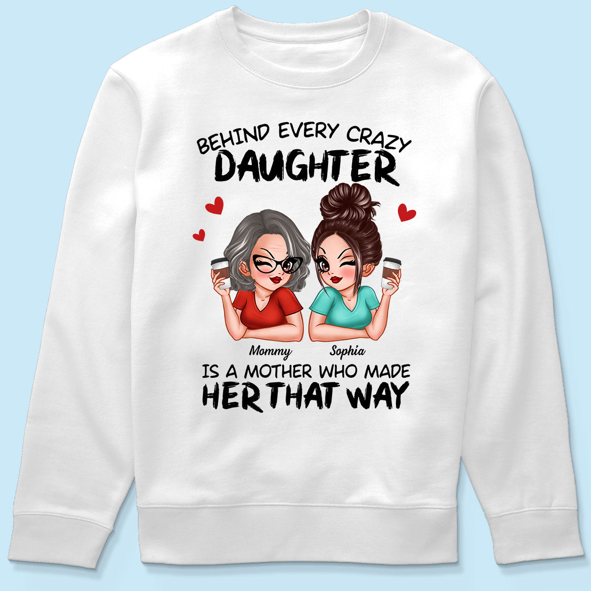 Behind Every Crazy Daughter Is A Mother Made Her That Way Personalized Shirt
