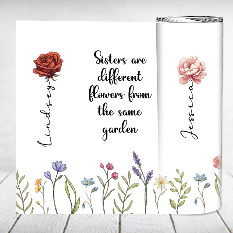 Sisters Are Different Flowers From The Same Garden Personalized Skinny Tumbler, Birthday, Christmas Gift For Sisters, Siblings, Besties