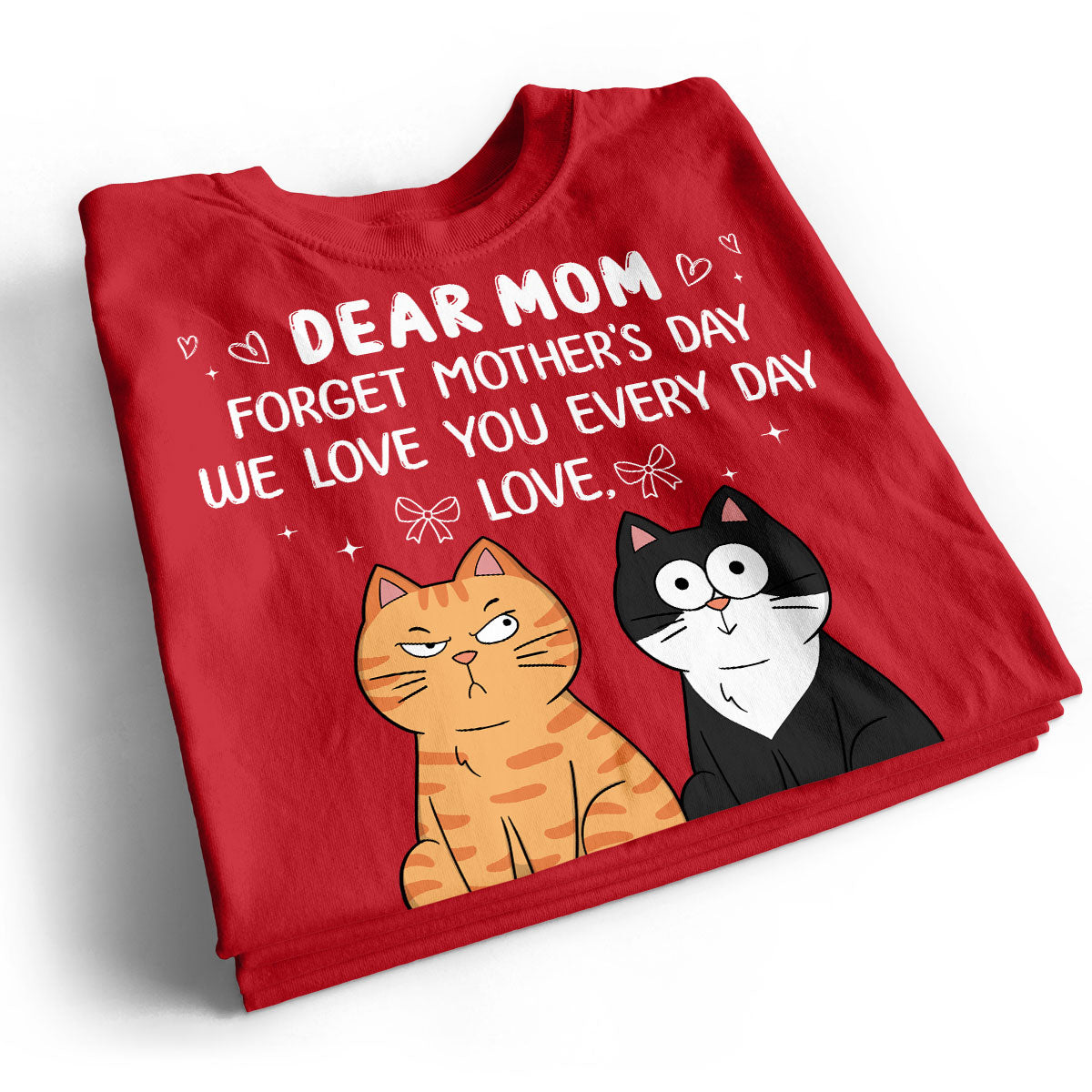 Forget Mother's Day We Love You Every Day Gift For Cat Lover Personalized Shirt