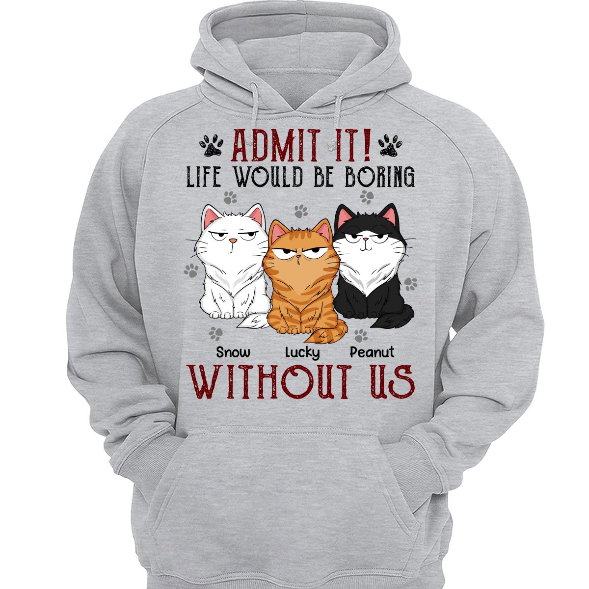 Admit It Life Would Be Boring Without Me Fluffy Cat Funny Expressions Personalized Shirt