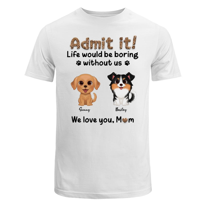Watercolor Cute Dog Admit It Life Would Be Boring With Out Me Personalized Shirt