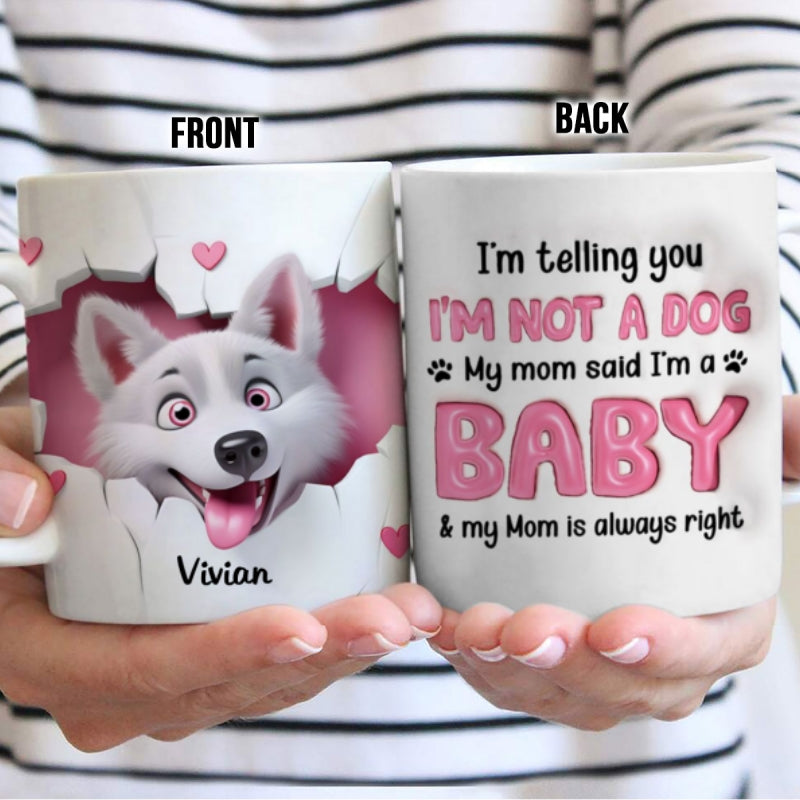 I'm Telling You I'm Not a Dog, My Mom Said I'm a Baby Personalized 3D Effect Mug, Gift for Dog Moms
