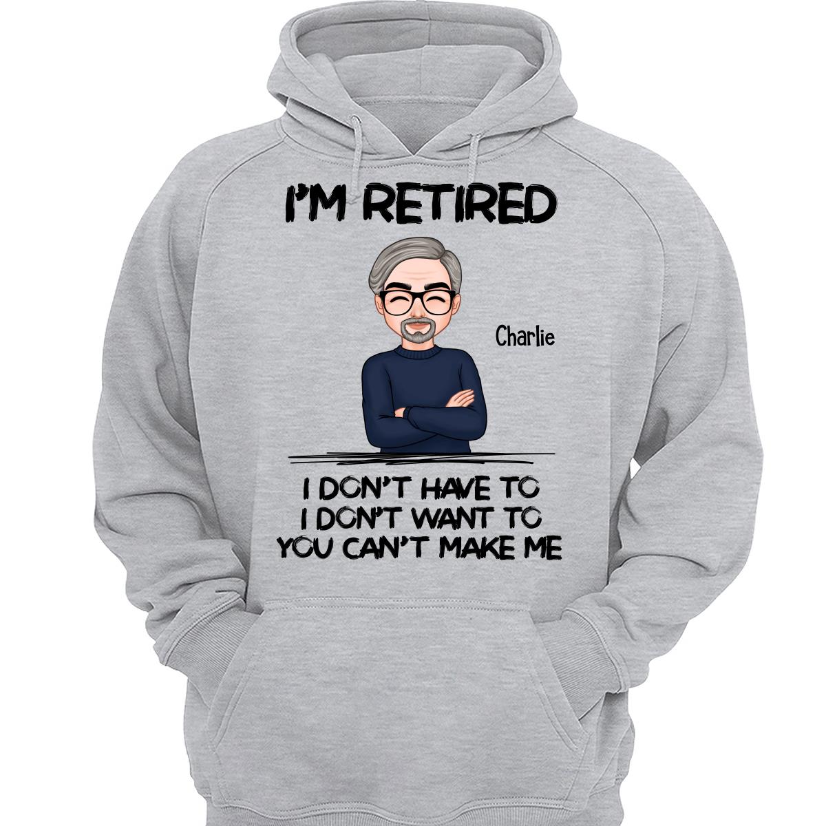 I‘m Retired You Can’t Make Me Personalized Shirt, Funny Retirement Gift For Men, For Husband, Dad, Grandpa