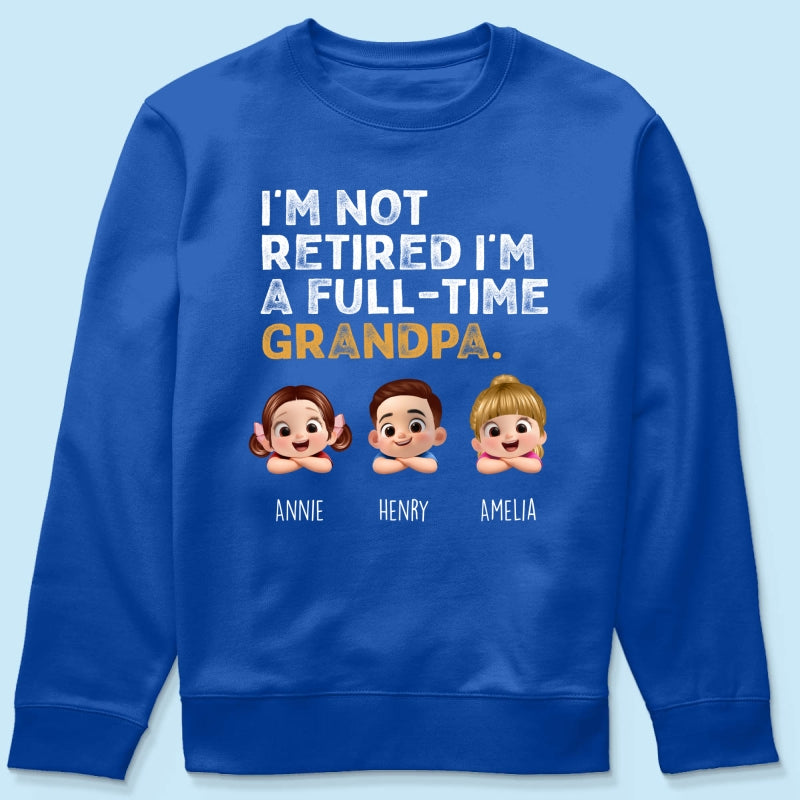 I'm Not Retired I'm A Full Time Grandpa - Personalized Shirt - Retirement Gift for Grandpa, Dad, Husband