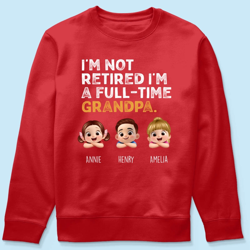 I'm Not Retired I'm A Full Time Grandpa - Personalized Shirt - Retirement Gift for Grandpa, Dad, Husband