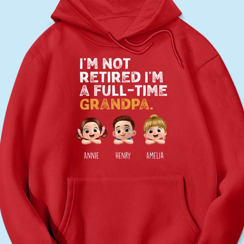 I'm Not Retired I'm A Full Time Grandpa - Personalized Shirt - Retirement Gift for Grandpa, Dad, Husband