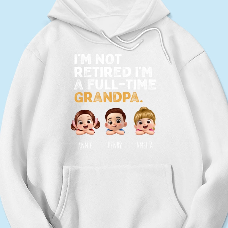 I'm Not Retired I'm A Full Time Grandpa - Personalized Shirt - Retirement Gift for Grandpa, Dad, Husband