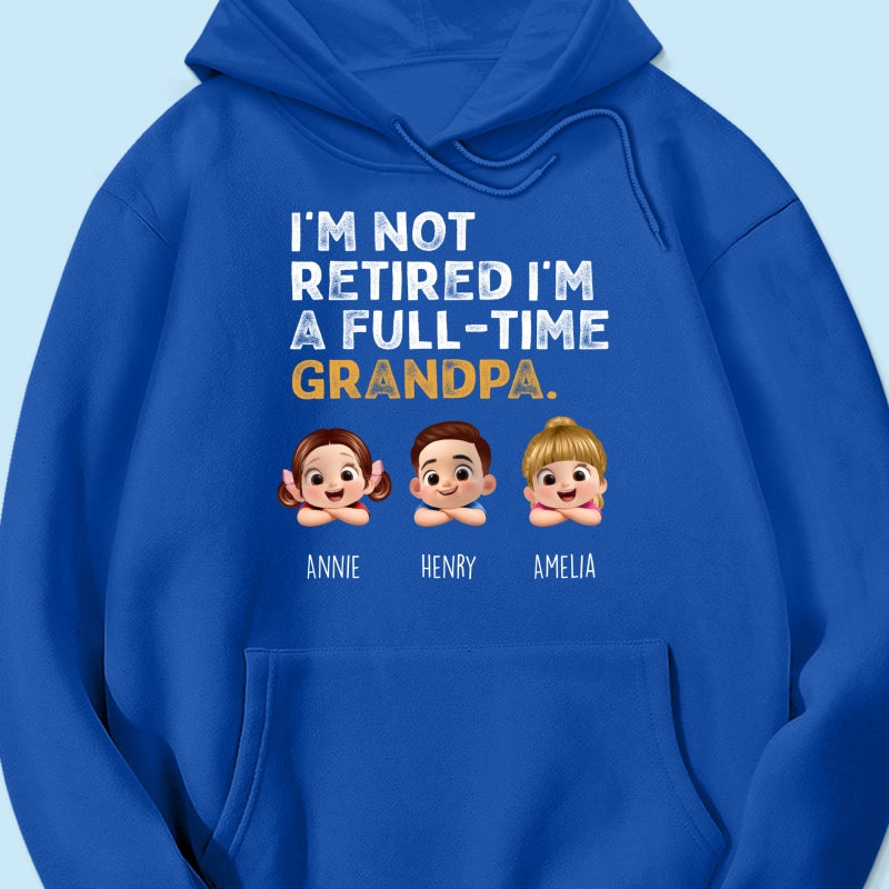 I'm Not Retired I'm A Full Time Grandpa - Personalized Shirt - Retirement Gift for Grandpa, Dad, Husband