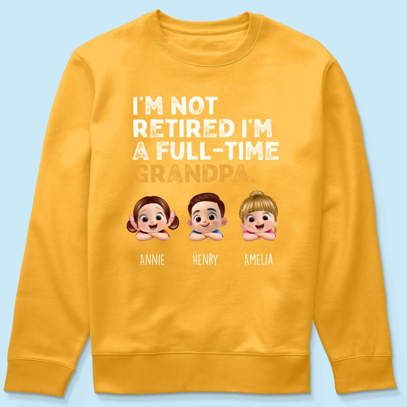 I'm Not Retired I'm A Full Time Grandpa - Personalized Shirt - Retirement Gift for Grandpa, Dad, Husband