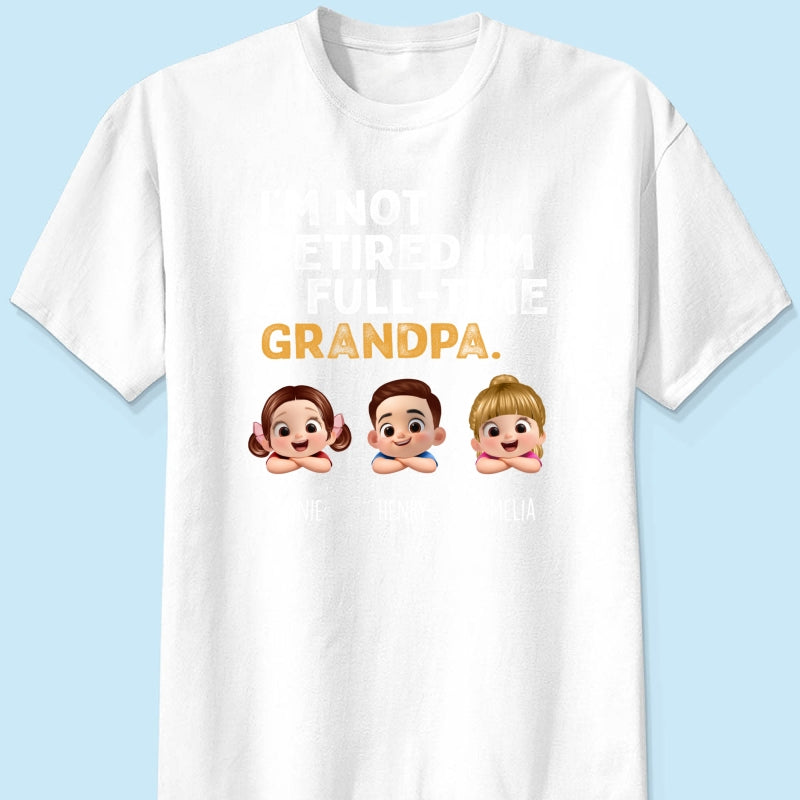 I'm Not Retired I'm A Full Time Grandpa - Personalized Shirt - Retirement Gift for Grandpa, Dad, Husband