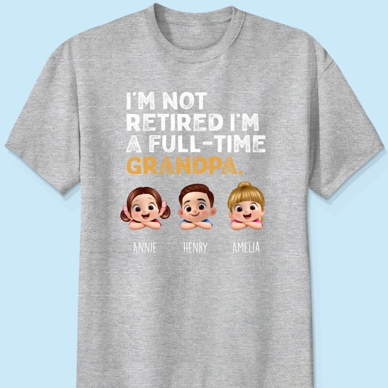 I'm Not Retired I'm A Full Time Grandpa - Personalized Shirt - Retirement Gift for Grandpa, Dad, Husband