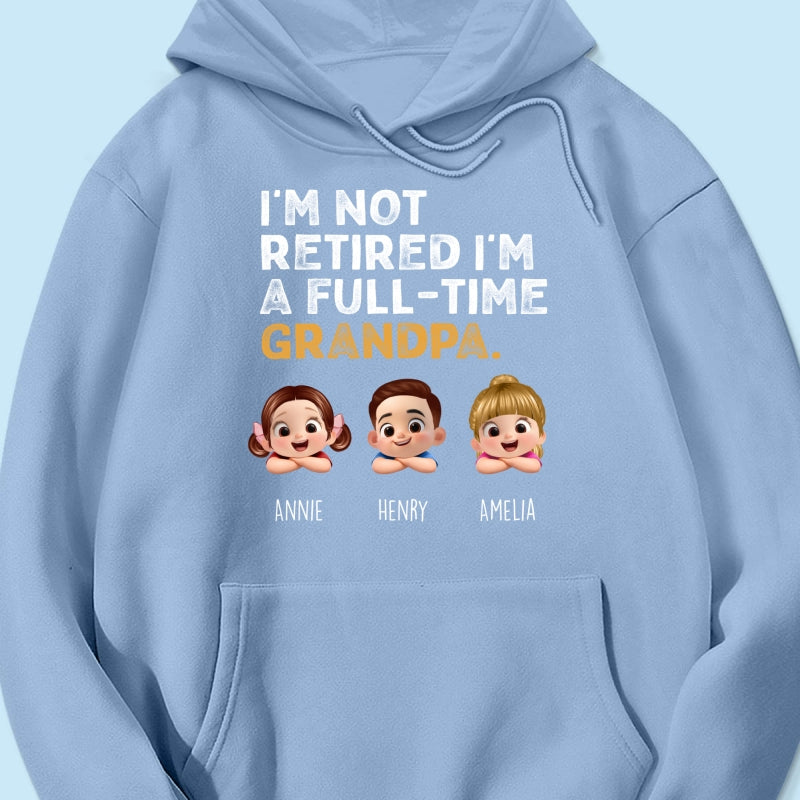 I'm Not Retired I'm A Full Time Grandpa - Personalized Shirt - Retirement Gift for Grandpa, Dad, Husband