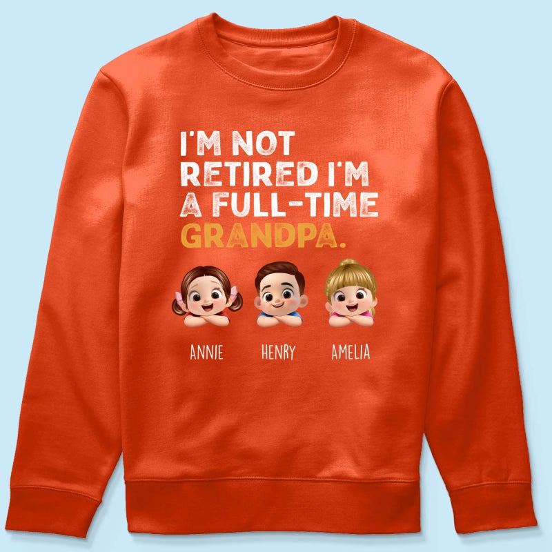 I'm Not Retired I'm A Full Time Grandpa - Personalized Shirt - Retirement Gift for Grandpa, Dad, Husband