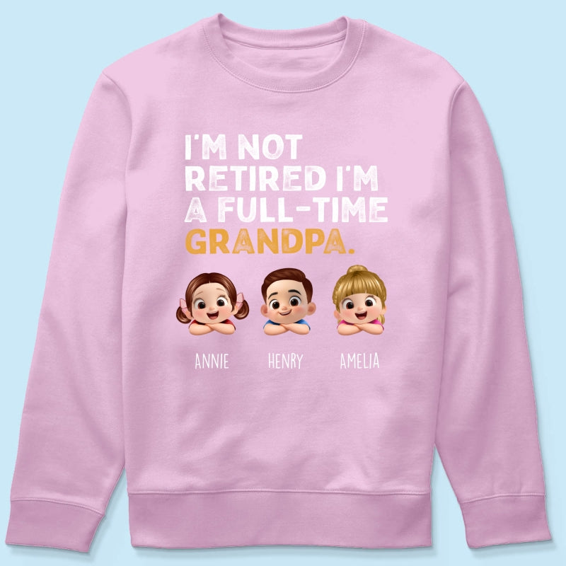 I'm Not Retired I'm A Full Time Grandpa - Personalized Shirt - Retirement Gift for Grandpa, Dad, Husband